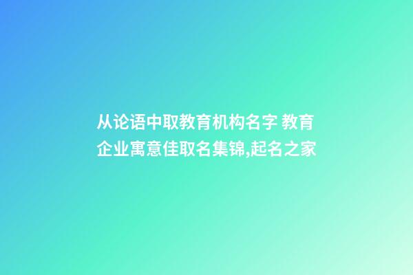 从论语中取教育机构名字 教育企业寓意佳取名集锦,起名之家